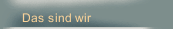 Das sind wir